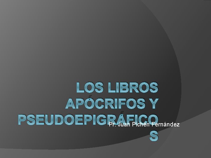 LOS LIBROS APÓCRIFOS Y PSEUDOEPIGRÁFICO Pr. Juan Pichén Fernández S 