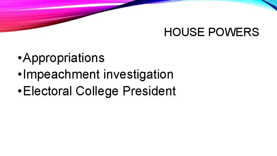 HOUSE POWERS • Appropriations • Impeachment investigation • Electoral College President 