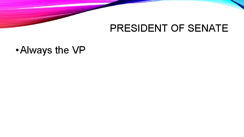 PRESIDENT OF SENATE • Always the VP 