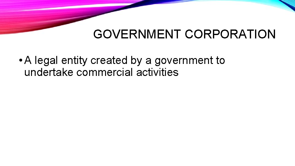 GOVERNMENT CORPORATION • A legal entity created by a government to undertake commercial activities
