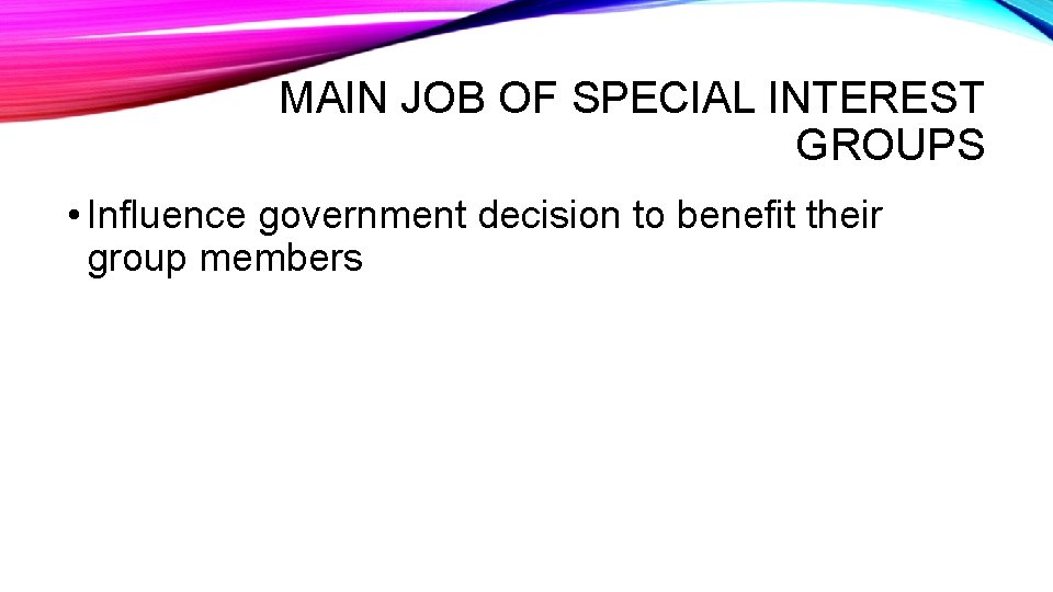 MAIN JOB OF SPECIAL INTEREST GROUPS • Influence government decision to benefit their group