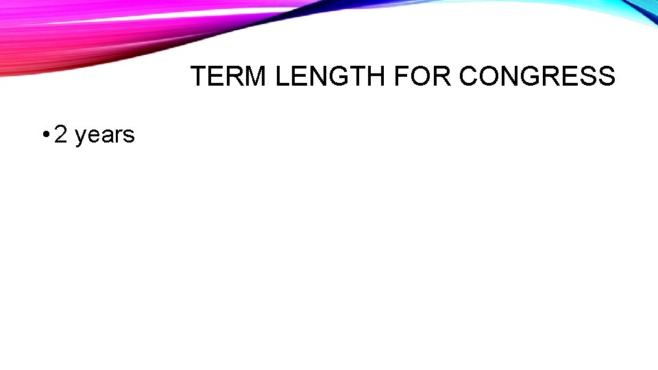 TERM LENGTH FOR CONGRESS • 2 years 