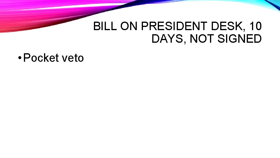 BILL ON PRESIDENT DESK, 10 DAYS, NOT SIGNED • Pocket veto 