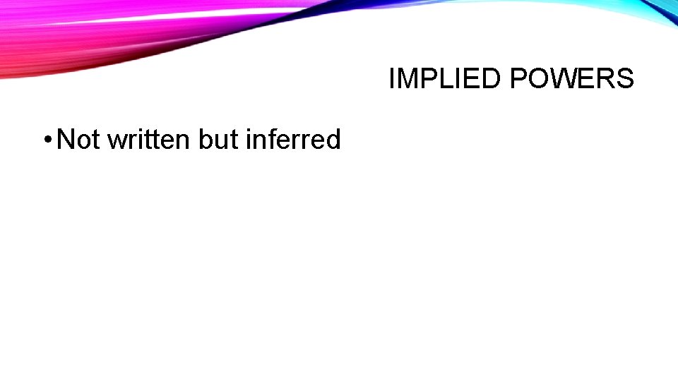 IMPLIED POWERS • Not written but inferred 