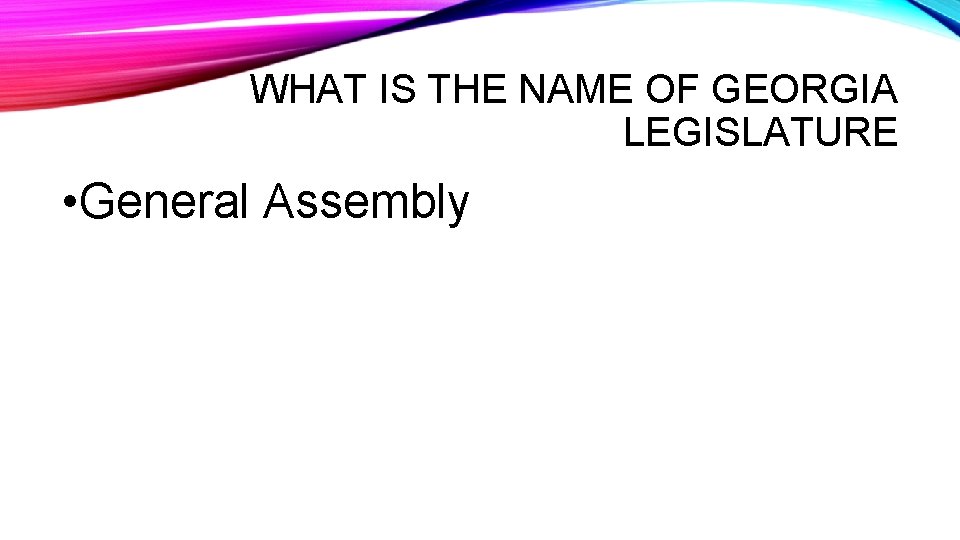 WHAT IS THE NAME OF GEORGIA LEGISLATURE • General Assembly 