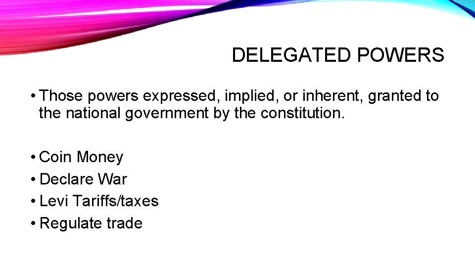 DELEGATED POWERS • Those powers expressed, implied, or inherent, granted to the national government