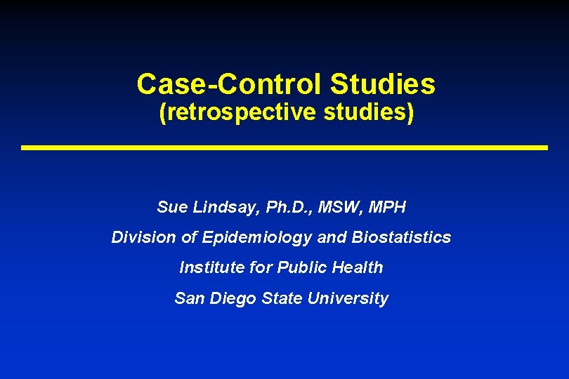 Case-Control Studies (retrospective studies) Sue Lindsay, Ph. D. , MSW, MPH Division of Epidemiology