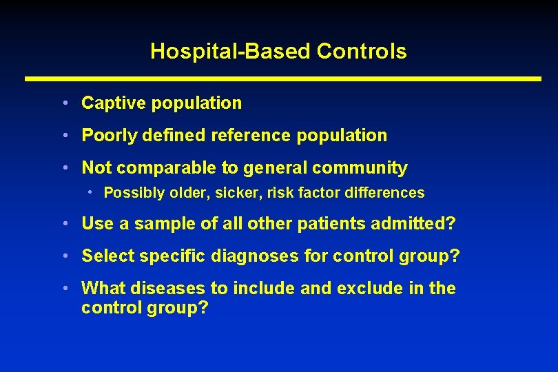 Hospital-Based Controls • Captive population • Poorly defined reference population • Not comparable to