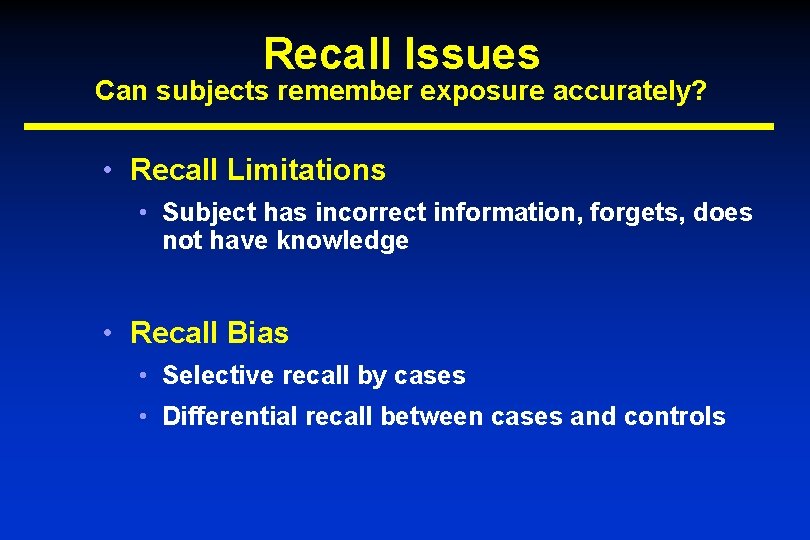 Recall Issues Can subjects remember exposure accurately? • Recall Limitations • Subject has incorrect