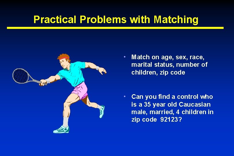 Practical Problems with Matching • Match on age, sex, race, marital status, number of