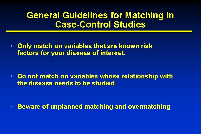 General Guidelines for Matching in Case-Control Studies • Only match on variables that are