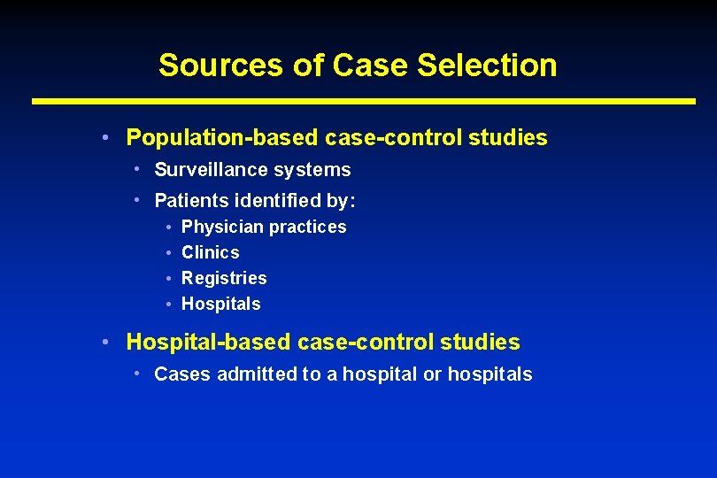 Sources of Case Selection • Population-based case-control studies • Surveillance systems • Patients identified