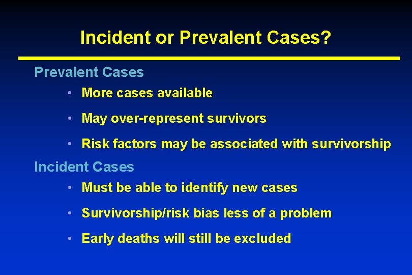 Incident or Prevalent Cases? Prevalent Cases • More cases available • May over-represent survivors