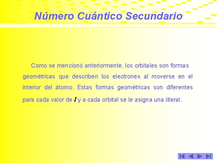 Número Cuántico Secundario Como se mencionó anteriormente, los orbitales son formas geométricas que describen