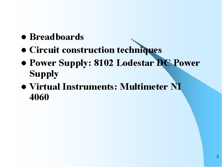 Breadboards l Circuit construction techniques l Power Supply: 8102 Lodestar DC Power Supply l