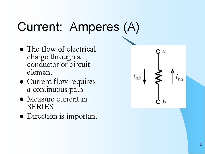 Current: Amperes (A) l l The flow of electrical charge through a conductor or