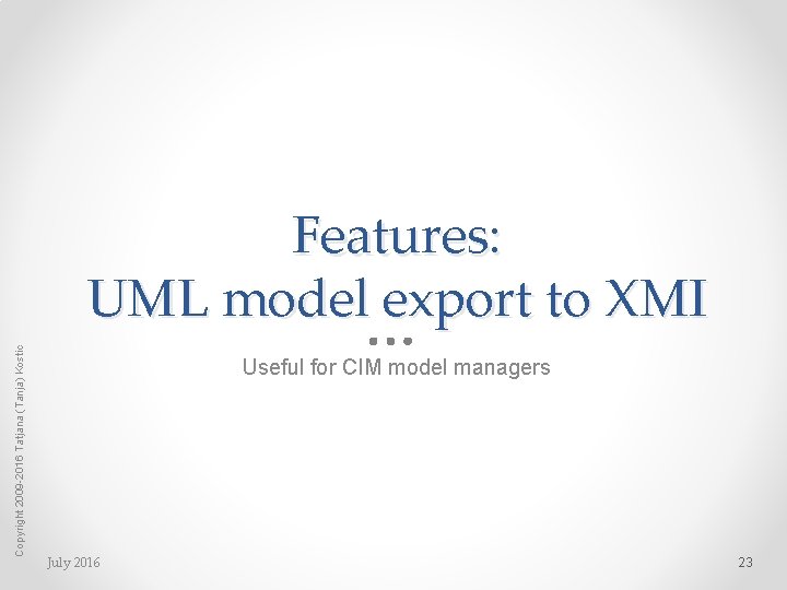 Copyright 2009 -2016 Tatjana (Tanja) Kostic Features: UML model export to XMI Useful for