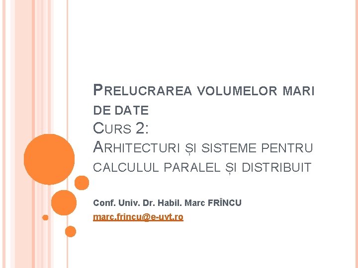 PRELUCRAREA VOLUMELOR MARI DE DATE CURS 2: ARHITECTURI ȘI SISTEME PENTRU CALCULUL PARALEL ȘI