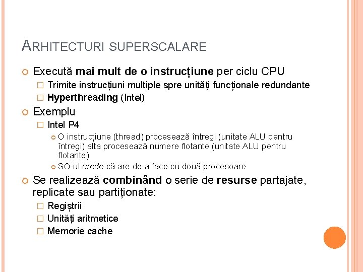 ARHITECTURI SUPERSCALARE Execută mai mult de o instrucțiune per ciclu CPU Trimite instrucțiuni multiple