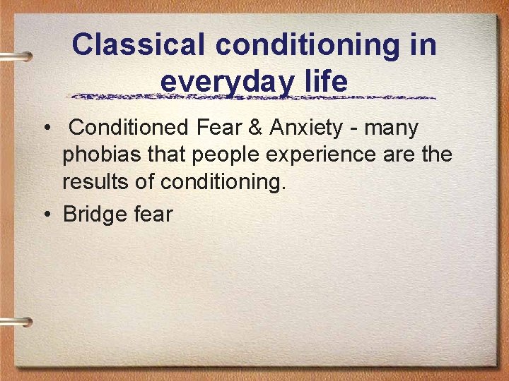 Classical conditioning in everyday life • Conditioned Fear & Anxiety - many phobias that