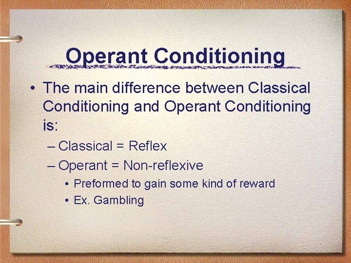 Operant Conditioning • The main difference between Classical Conditioning and Operant Conditioning is: –