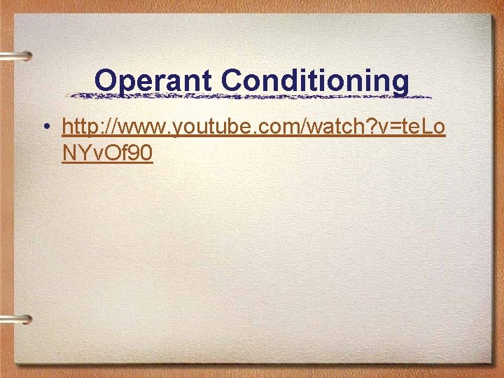 Operant Conditioning • http: //www. youtube. com/watch? v=te. Lo NYv. Of 90 