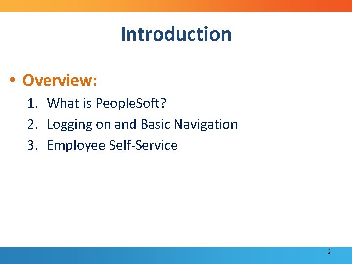 Introduction • Overview: 1. What is People. Soft? 2. Logging on and Basic Navigation