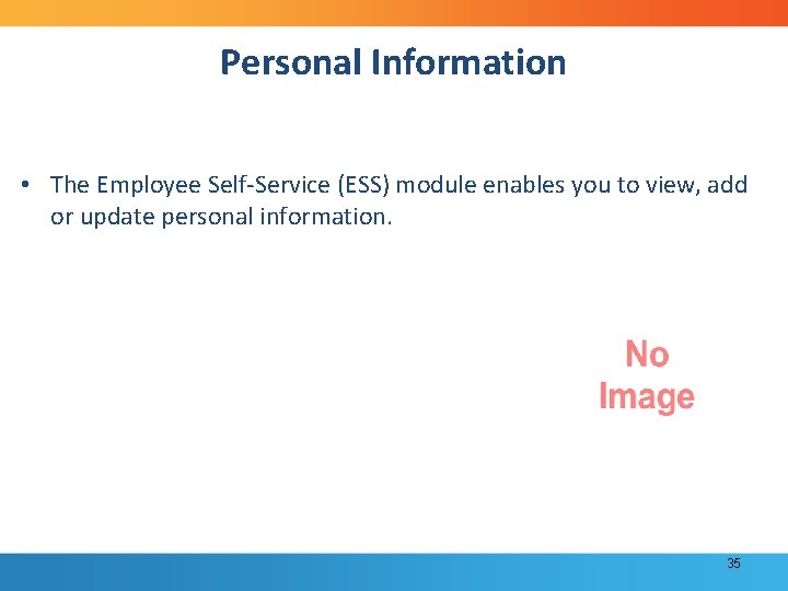 Personal Information • The Employee Self-Service (ESS) module enables you to view, add or
