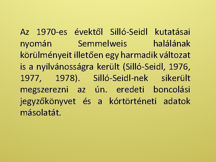 Az 1970 -es évektől Silló-Seidl kutatásai nyomán Semmelweis halálának körülményeit illetően egy harmadik változat