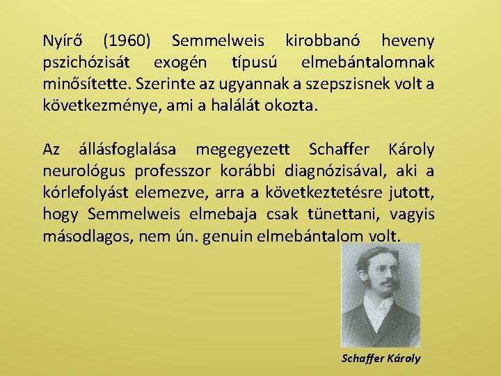 Nyírő (1960) Semmelweis kirobbanó heveny pszichózisát exogén típusú elmebántalomnak minősítette. Szerinte az ugyannak a