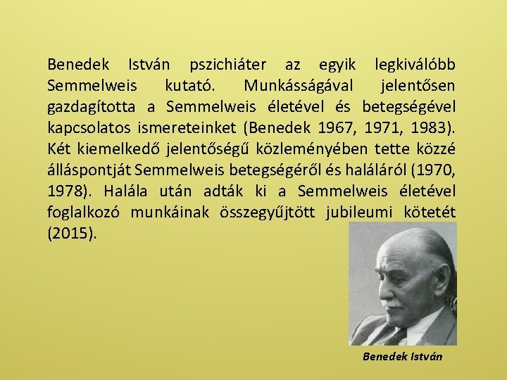 Benedek István pszichiáter az egyik legkiválóbb Semmelweis kutató. Munkásságával jelentősen gazdagította a Semmelweis életével