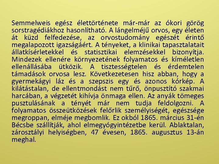 Semmelweis egész élettörténete már-már az ókori görög sorstragédiákhoz hasonlítható. A lángelméjű orvos, egy életen