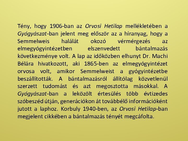 Tény, hogy 1906 -ban az Orvosi Hetilap mellékletében a Gyógyászat-ban jelent meg először az