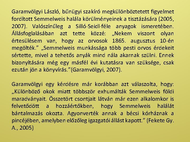 Garamvölgyi László, bűnügyi szakíró megkülönböztetett figyelmet fordított Semmelweis halála körülményeinek a tisztázására (2005, 2007).