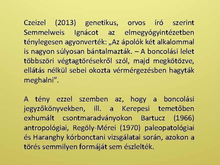 Czeizel (2013) genetikus, orvos író szerint Semmelweis Ignácot az elmegyógyintézetben ténylegesen agyonverték: „Az ápolók