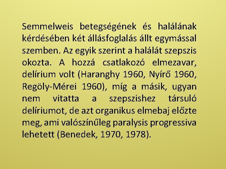 Semmelweis betegségének és halálának kérdésében két állásfoglalás állt egymással szemben. Az egyik szerint a