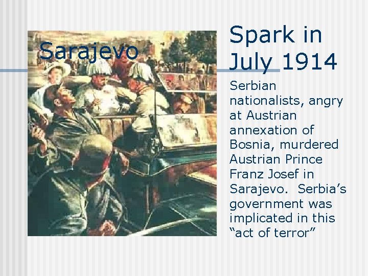 Sarajevo Spark in July 1914 Serbian nationalists, angry at Austrian annexation of Bosnia, murdered