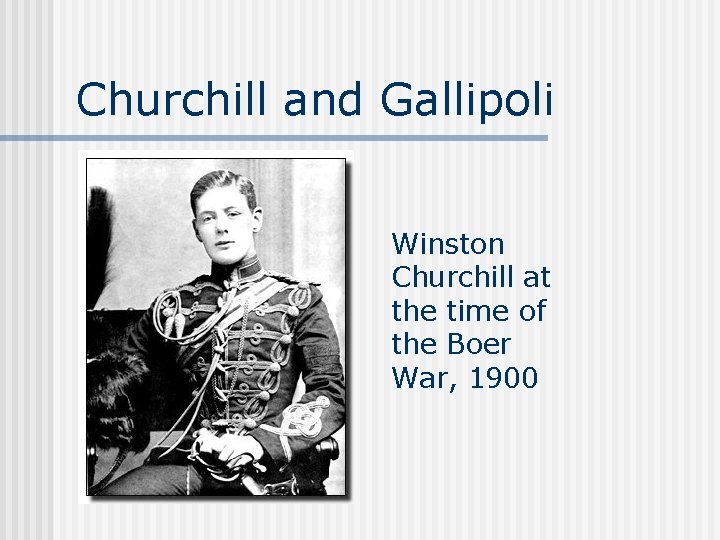 Churchill and Gallipoli Winston Churchill at the time of the Boer War, 1900 