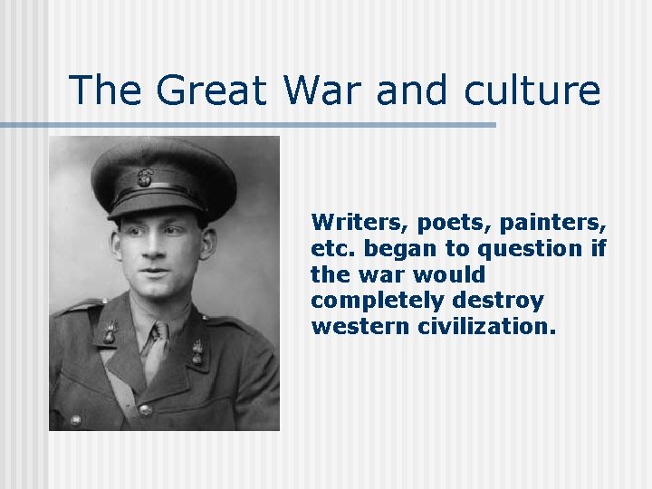 The Great War and culture Writers, poets, painters, etc. began to question if the