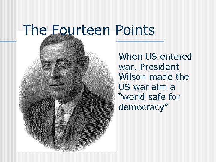 The Fourteen Points When US entered war, President Wilson made the US war aim