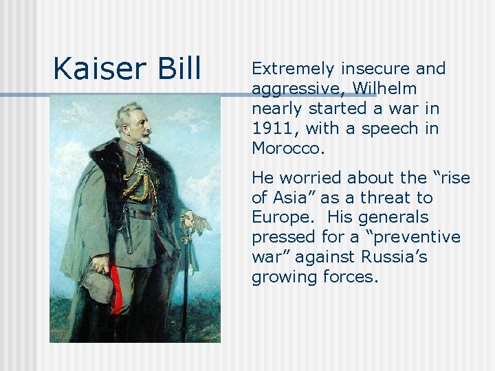 Kaiser Bill Extremely insecure and aggressive, Wilhelm nearly started a war in 1911, with