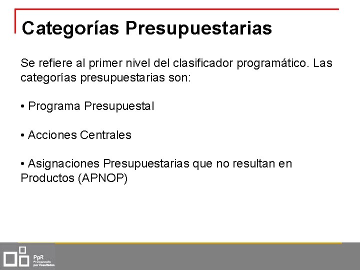 Categorías Presupuestarias Se refiere al primer nivel del clasificador programático. Las categorías presupuestarias son: