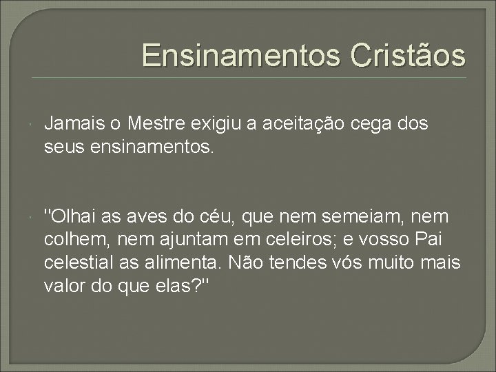 Ensinamentos Cristãos Jamais o Mestre exigiu a aceitação cega dos seus ensinamentos. "Olhai as