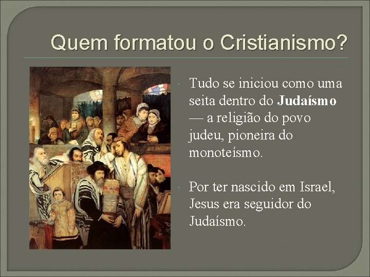 Quem formatou o Cristianismo? Tudo se iniciou como uma seita dentro do Judaísmo —