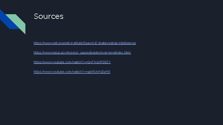 Sources https: //www. seti. org/seti-institute/Search-Extraterrestrial-Intelligence https: //www. nasa. gov/mission_pages/kepler/overview/index. html https: //www. youtube. com/watch?