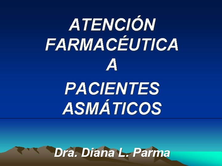 ATENCIÓN FARMACÉUTICA A PACIENTES ASMÁTICOS Dra. Diana L. Parma 