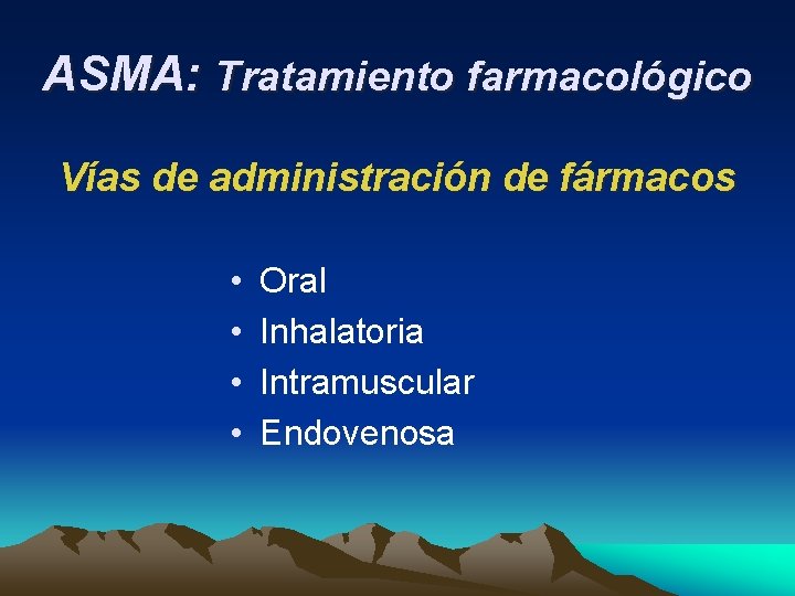 ASMA: Tratamiento farmacológico Vías de administración de fármacos • • Oral Inhalatoria Intramuscular Endovenosa