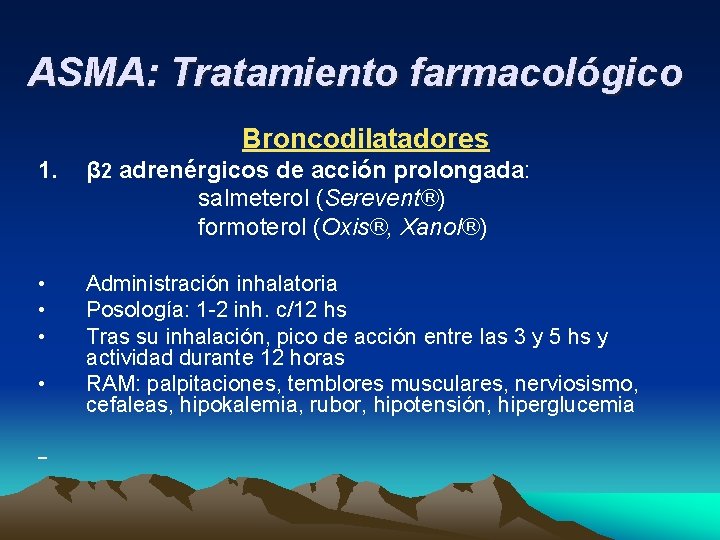 ASMA: Tratamiento farmacológico Broncodilatadores 1. β 2 adrenérgicos de acción prolongada: salmeterol (Serevent®) formoterol