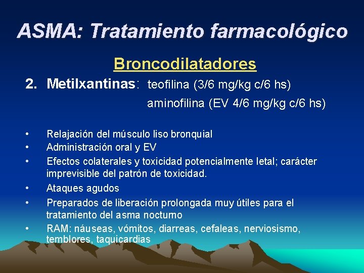 ASMA: Tratamiento farmacológico Broncodilatadores 2. Metilxantinas: teofilina (3/6 mg/kg c/6 hs) aminofilina (EV 4/6