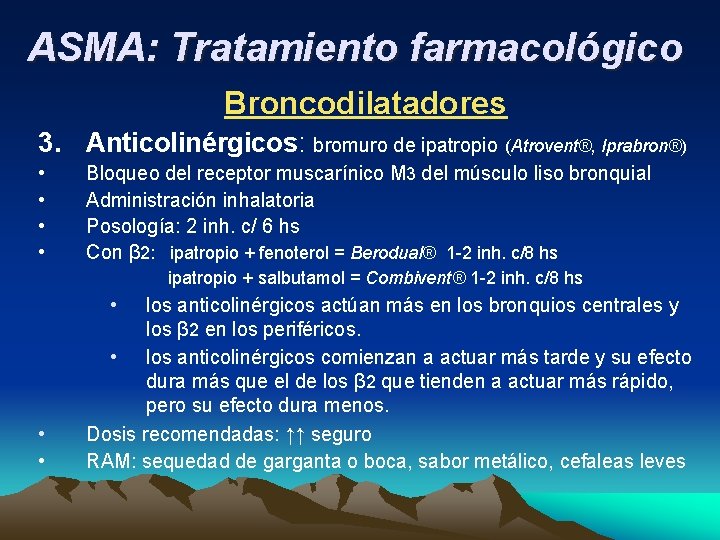 ASMA: Tratamiento farmacológico Broncodilatadores 3. Anticolinérgicos: bromuro de ipatropio (Atrovent®, Iprabron®) • • Bloqueo